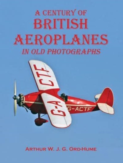 A Century of British Aeroplanes in old photographs, Arthur W. J. G. Ord-Hume - Paperback - 9781840339338