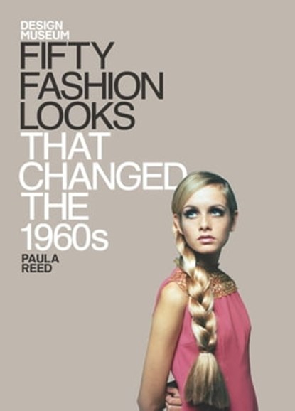 Fifty Fashion Looks that Changed the World (1960s), Paula Reed ; DESIGN MUSEUM ENTERPRISE LTD - Ebook - 9781840916171