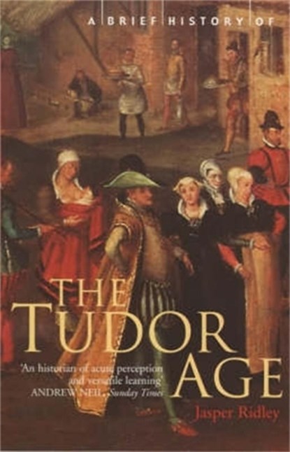 A Brief History of the Tudor Age, Jasper Ridley - Paperback - 9781841194714