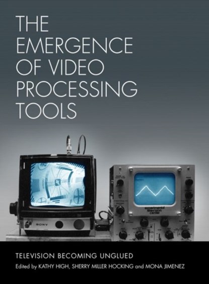 The Emergence of Video Processing Tools Volumes 1 & 2, KATHY (PROFESSOR OF VIDEO AND NEW MEDIA,  Department of the Arts, Rensselaer Polytechnic Institute) High ; Sherry Miller-Hocking ; Mona Jimenez - Paperback - 9781841506630