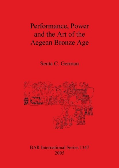 Performance Power and the Art of the Aegean Bronze Age, Senta C German - Paperback - 9781841716930