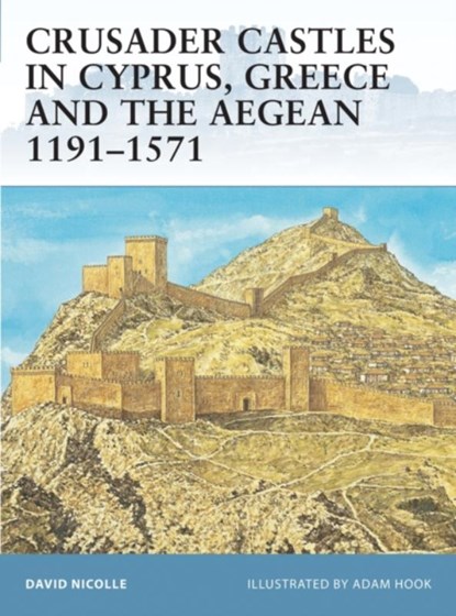 Crusader Castles in Cyprus, Greece and the Aegean 1191-1571, Dr David Nicolle - Paperback - 9781841769769
