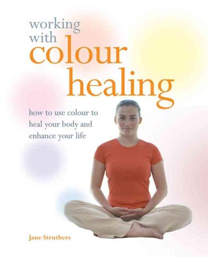 Working With Colour Healing, STRUTHERS,  Jane - Overig - 9781841813318