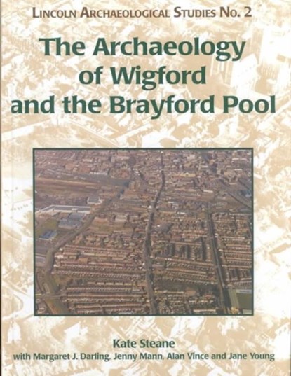 Archaeology of Wigford and the Brayford Pool, Kate Steane ; Margaret Darling ; Jenny E. Mann ; Alan G. Vince - Gebonden - 9781842170212