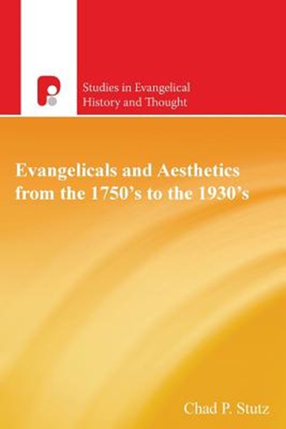 Evangelicals and Aesthetics from the 1750s to the 1930s, Chad P Stutz - Paperback - 9781842278529
