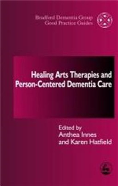 Healing Arts Therapies and Person-Centred Dementia Care, Anthea Innes ; Karen Hatfield - Paperback - 9781843100386