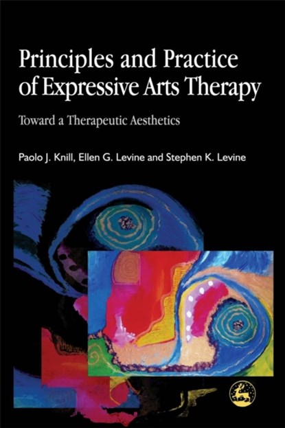 Principles and Practice of Expressive Arts Therapy, Stephen K. Levine ; Paolo J. Knill ; Ellen G. Levine - Paperback - 9781843100393