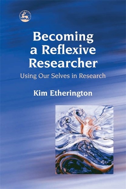 Becoming a Reflexive Researcher - Using Our Selves in Research, Kim Etherington - Paperback - 9781843102595