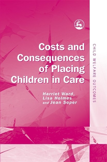 Costs and Consequences of Placing Children in Care, SOPER,  Jean ; Ward, Harriet ; Holmes, Lisa ; Olsen, Richard - Gebonden - 9781843102731
