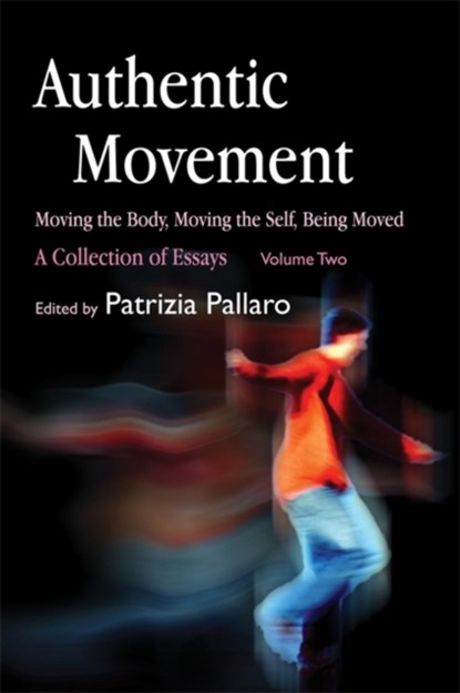 Authentic Movement: Moving the Body, Moving the Self, Being Moved, Patrizia Pallaro - Paperback - 9781843107682