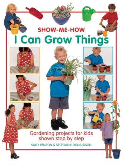 Show Me How: I Can Grow Things, Sally Walton ; Stephanie Donaldson - Gebonden - 9781843227564