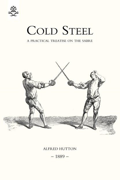 Cold Steel: a Practical Treatise on the Sabre (1889), Alfred Hutton - Paperback - 9781843428374