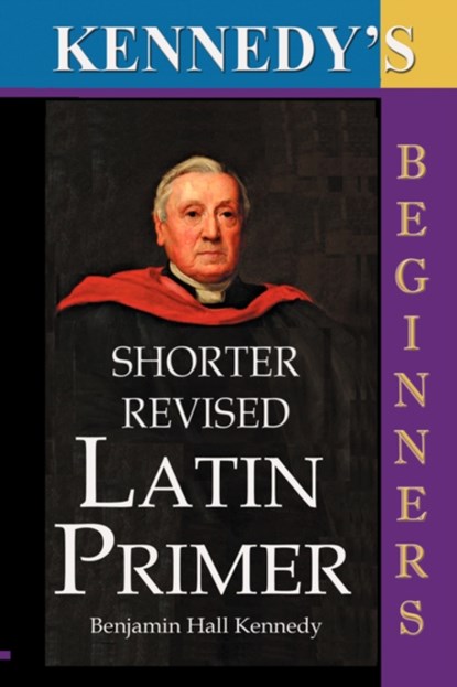 Kennedy's Shorter Revised Latin Primer, Benjamin Hall Kennedy - Paperback - 9781843560319