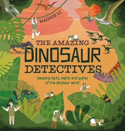 Amazing dinosaur detectives : amazing facts, myths and quirks of the dinosaur world, maggie li - Overig Gebonden - 9781843653073