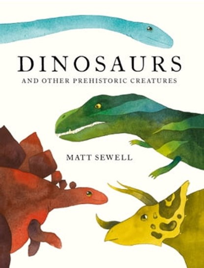 Dinosaurs: and Other Prehistoric Creatures, Matt Sewell - Ebook - 9781843653806