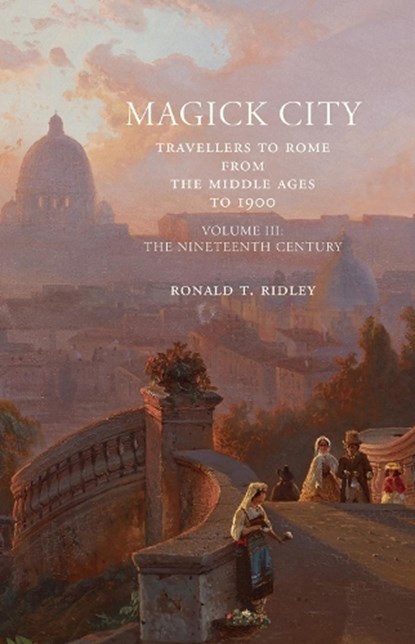 Magick City: Travellers to Rome from the Middle Ages to 1900, Volume III, Ronald Ridley - Paperback - 9781843681403