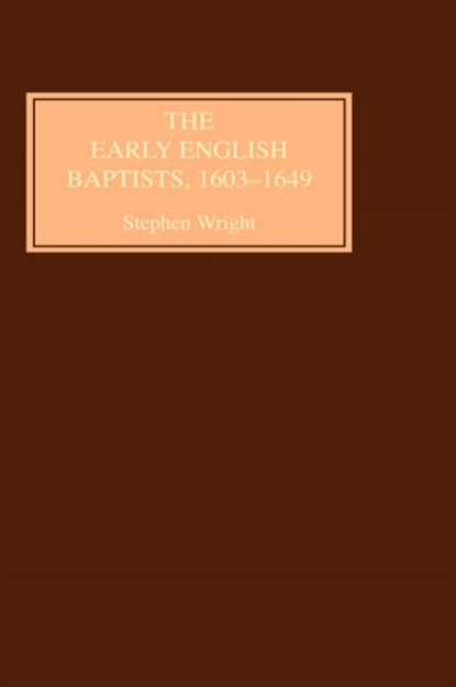 The Early English Baptists, 1603-49, Stephen Wright - Gebonden - 9781843831952