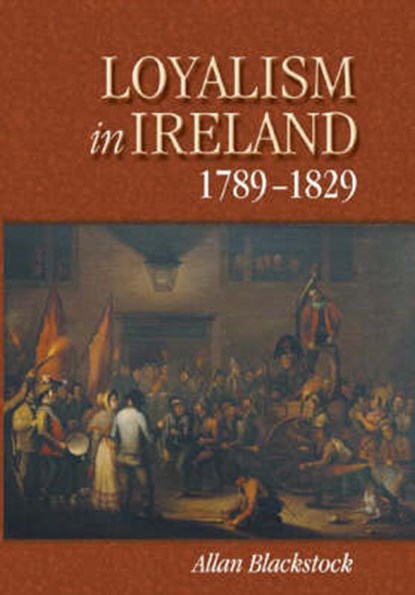 Loyalism in Ireland, 1789-1829, BLACKSTOCK,  Allan - Gebonden - 9781843833024