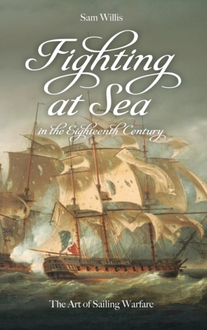 Fighting at Sea in the Eighteenth Century, Sam Willis - Gebonden - 9781843833673