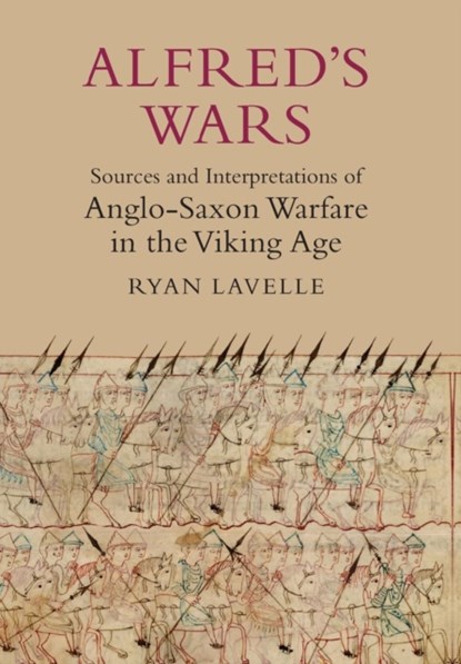 Alfred's Wars: Sources and Interpretations of Anglo-Saxon Warfare in the Viking Age, Ryan Lavelle - Paperback - 9781843837398