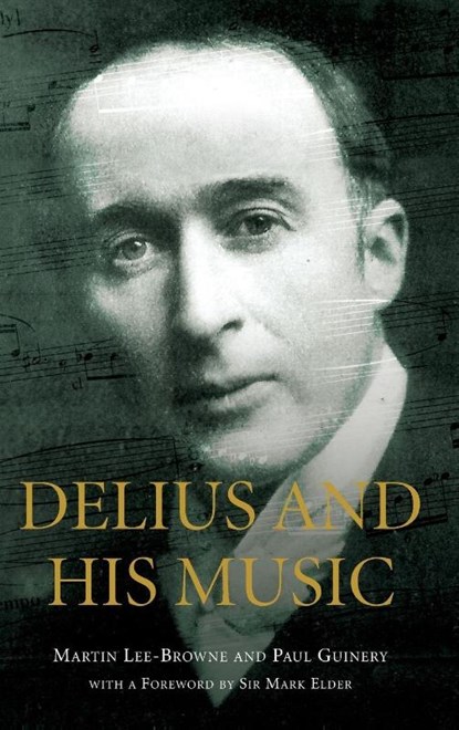 Delius and his Music, Martin Lee-Browne ; Paul (Royalty Account) Guinery ; Sir Mark Elder - Gebonden - 9781843839590