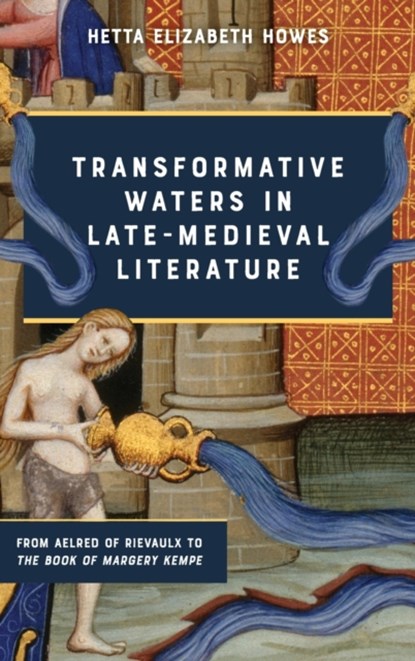 Transformative Waters in Late-Medieval Literature, Hetta Elizabeth (Contributor) Howes - Gebonden - 9781843846123