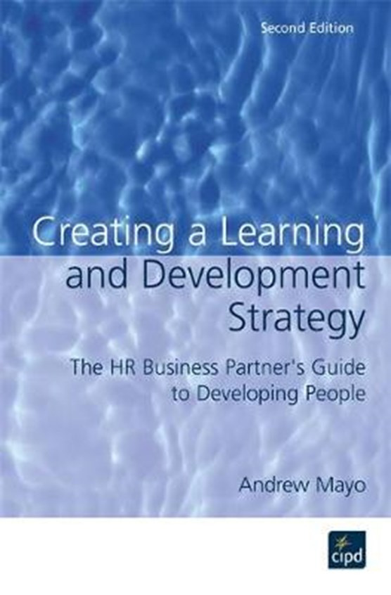 Creating a Learning and Development Strategy : The HR business partner's guide to developing people