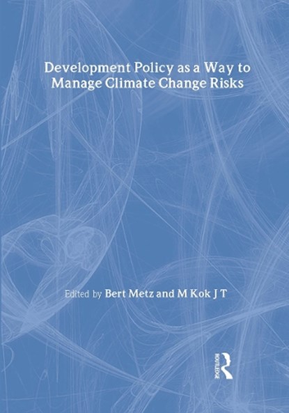 Development Policy as a Way to Manage Climate Change Risks, Bert Metz ; M Kok J T - Gebonden - 9781844076413