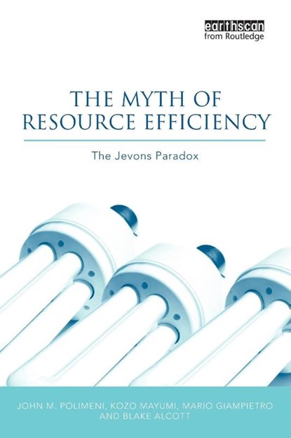 The Myth of Resource Efficiency, John M. Polimeni ; Kozo Mayumi ; Mario Giampietro ; Blake Alcott - Paperback - 9781844078134