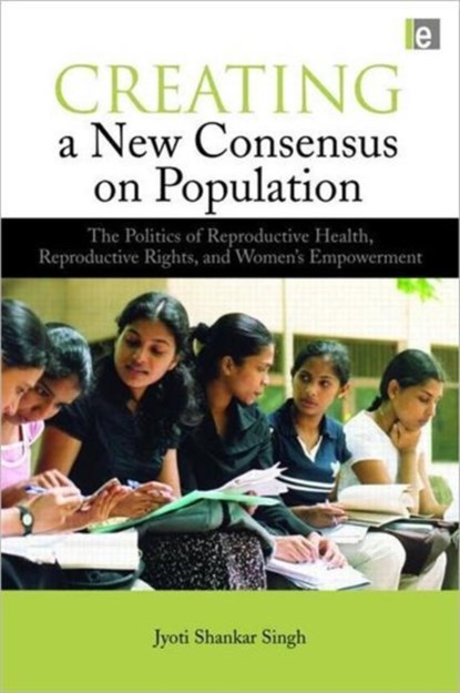 Creating a New Consensus on Population, Jyoti Shankar Singh - Paperback - 9781844079063
