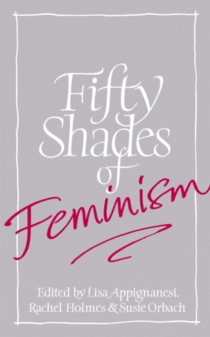 Fifty Shades of Feminism, Lisa Appignanesi ; Susie Orbach ; Rachel Holmes - Gebonden - 9781844089451