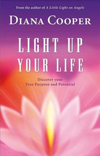 Light Up Your Life: Discover Your True Purpose and Potential, Diana Cooper - Paperback - 9781844091409