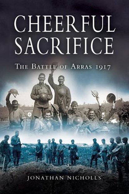 Cheerful Sacrifice: The Battle of Arras 1917, Jonathan Nicholls - Paperback - 9781844153268
