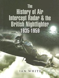 History of the Air Intercept Radar and the British Nightfigh | Ian White | 