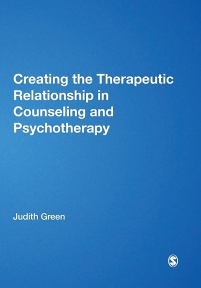 Creating the Therapeutic Relationship in Counselling and Psychotherapy, GREEN,  Judith A. - Paperback - 9781844454631