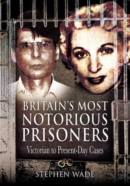 Britain's Most Notorious Prisoners, Stephen Wade - Ebook - 9781844685189