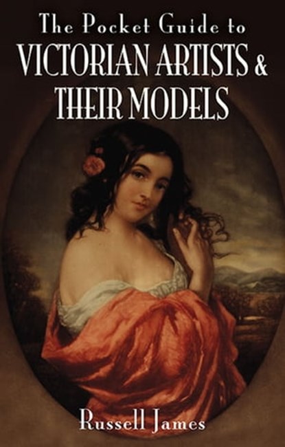 The Pocket Guide to Victorian Artists & Their Models, Russell James - Ebook - 9781844687305