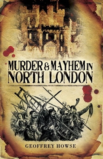 Murder & Mayhem in North London, Geoffrey Howse - Ebook - 9781844687404