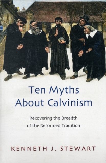 Ten myths about Calvinism, Kenneth J Stewart - Paperback - 9781844745135