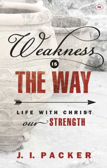 Weakness is the Way, J I (Author) Packer - Paperback - 9781844748716