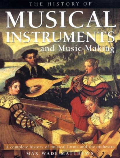 History of Musical Instruments and Music-making, Max Wade-Matthews - Paperback - 9781844767533