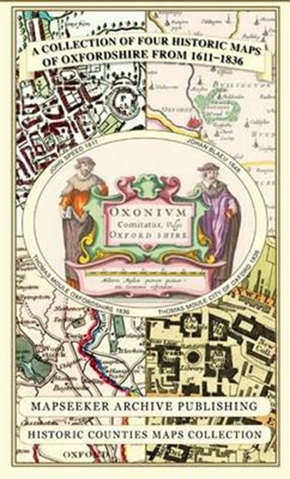 A Oxfordshire 1611 - 1836 - Fold Up Map that features a collection of Four Historic Maps, John Speed's County Map 1611, Johan Blaeu's County Map of 1648, Thomas Moules County Map of 1836 and a Plan of Oxford 1836 by Thomas Moule. The maps also feature a number of Oxfords famous historic buildings., Mapseeker Publishing Ltd. - Gebonden - 9781844918140
