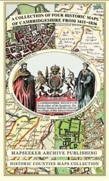 Cambridgeshire 1611 - 1836 - Fold Up Map that includes Four Historic Maps of Cambridgeshire, John Speed's County Map of 1611, Johan Blaeu's County Map of 1648, Thomas Moule's County Map of 1836 and Thomas Moule's Plan of Cambridge City 1836, Mapseeker Publishing Ltd. - Gebonden - 9781844918157