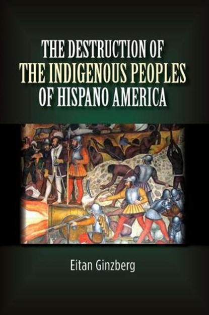 Destruction of the Indigenous Peoples of Hispano America, GINZBERG,  Eitan - Gebonden - 9781845198138