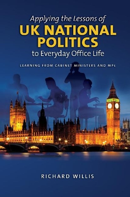 Applying the Lessons of UK National Politics to Everyday Office Life, Richard Wills - Paperback - 9781845199883