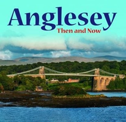 Anglesey - Then and Now, niet bekend - Paperback - 9781845246037