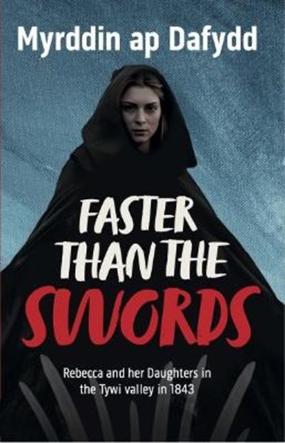 Faster Than the Swords - Rebecca and her Daughters in the Tywi Valley in 1843, Myrddin ap Dafydd - Paperback - 9781845278847