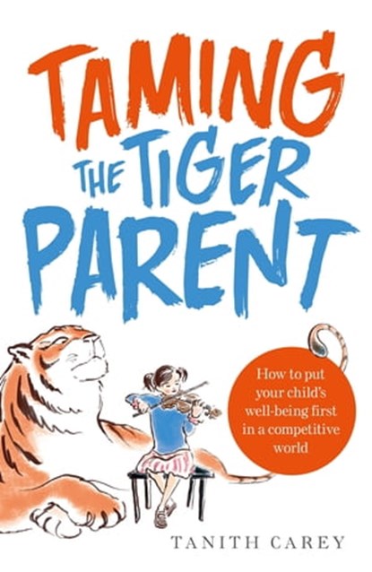 Taming the Tiger Parent, Tanith Carey - Ebook - 9781845285647