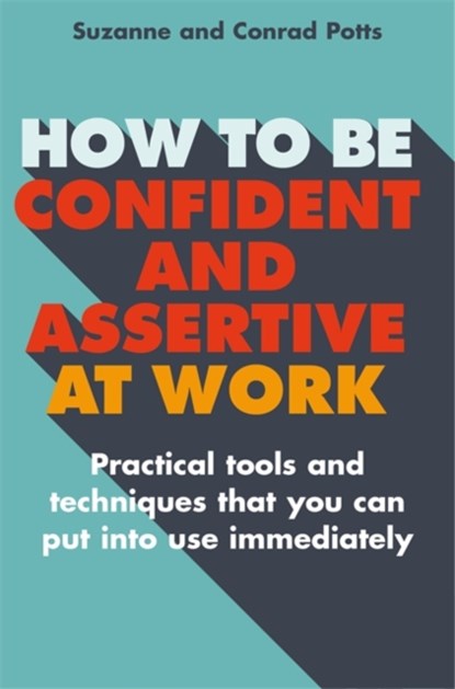 How to be Confident and Assertive at Work, Conrad Potts ; Suzanne Potts - Paperback - 9781845285968