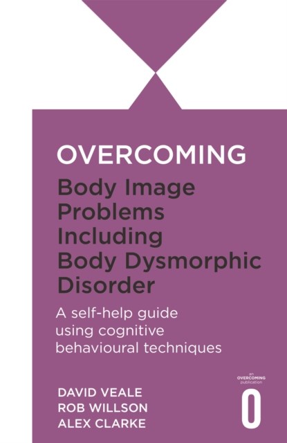 Overcoming Body Image Problems including Body Dysmorphic Disorder, Alexandra Clarke ; David Veale ; Rob Willson - Paperback - 9781845292799